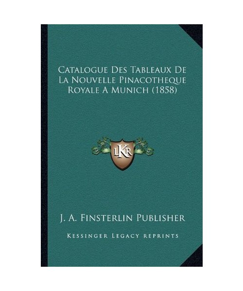Catalogue Des Tableaux de La Nouvelle Pinacotheque Royale a Munich (1858) - J. a. Finsterlin Publisher