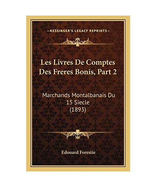 Les Livres de Comptes Des Freres Bonis, Part 2: Marchands Montalbanais Du 15 Siecle (1893) - Edouard Forestie