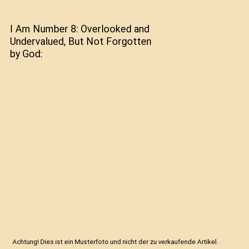 I Am Number 8: Overlooked and Undervalued, But Not Forgotten by God, John Gray - Imagen 1 de 1