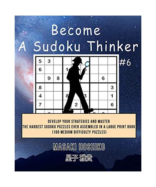 Become A Sudoku Thinker #6: Develop Your Strategies And Master The Hardest Sudoku Puzzles Ever Assembled In A Large Print Book (100 Medium Difficu - Masaki Hoshiko