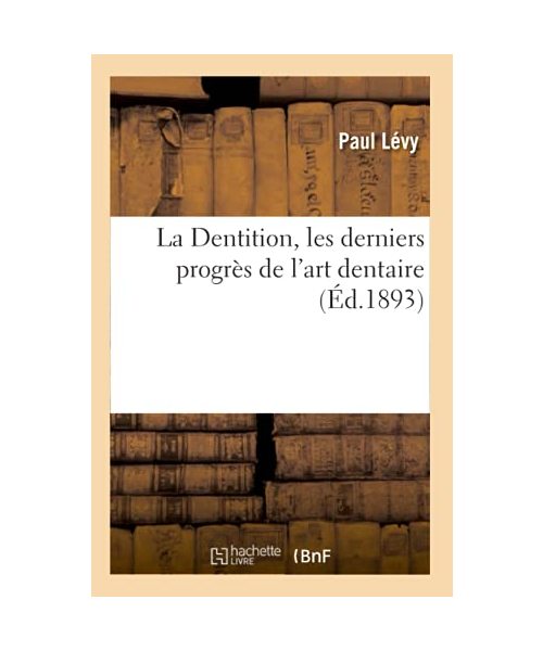 La Dentition, Les Derniers Progrès de l'Art Dentaire - Paul Lévy