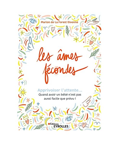 Les âmes fécondes: Apprivoiser l'attente... Quand avoir un bébé n'est pas aussi facile que prévu - La Forest Divonne, Marion de