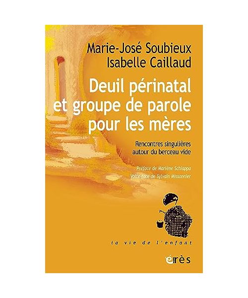 Deuil périnatal et groupe de parole pour les mères: Rencontre singulière autour du berceau vide - Soubieux, Marie-José; Caillaud, Isabelle
