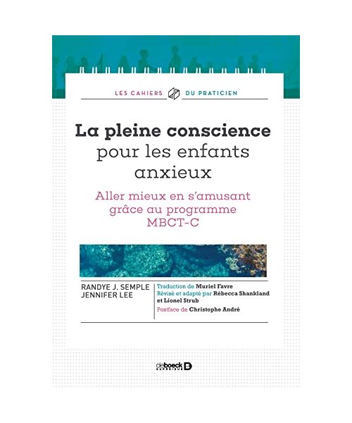 La pleine conscience pour les enfants anxieux: Aller mieux en s’amusant grâce au programme MBCT-C - Jennifer Lee; Randye Semple