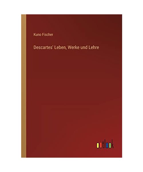 Descartes' Leben, Werke und Lehre - Fischer, Kuno