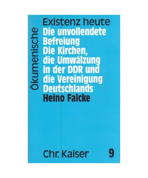 Die unvollendete Befreiung. Die Kirchen, die Umwälzung in der DDR und die Vereinigung Deutschlands - Heino Falcke