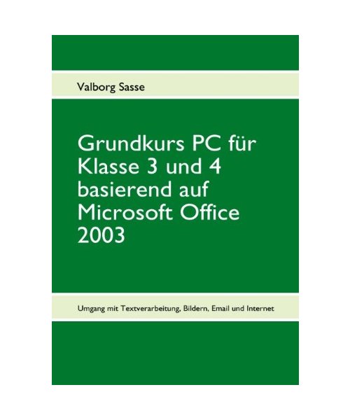 Grundkurs PC für Klasse 3/4 basierend auf Microsoft Office 2003 - Valborg Sasse