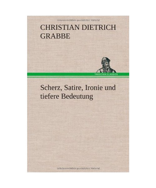 Scherz, Satire, Ironie und tiefere Bedeutung - Christian Dietrich Grabbe