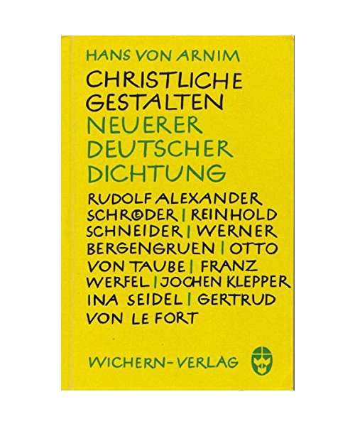 Christliche Gestalten Neuerer Deutscher Dichtung: Rudolf Alexander Schroder, Reinhold Schneider, Werner Bergengruen, Otto Von Taube, Franz Werfel, Jochen Klepper, Ina Seidel, Gertrud Von Le Fort
