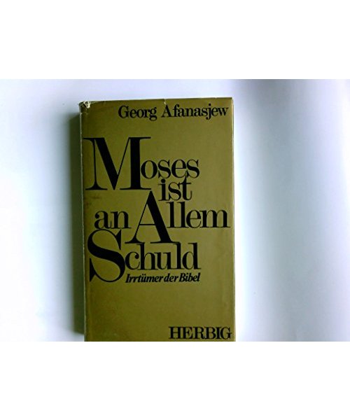Moses ist an allem schuld. Irrtümer der Bibel. - Georg. Afanasjew