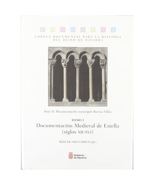 Documentación medieval de Estella (siglos XII-XVI) (Corpus documental para la historia del Reino de Navarra. Serie II, Documentación municipal, buenas villas, Band 1) - Osés Urricelqui, Merche
