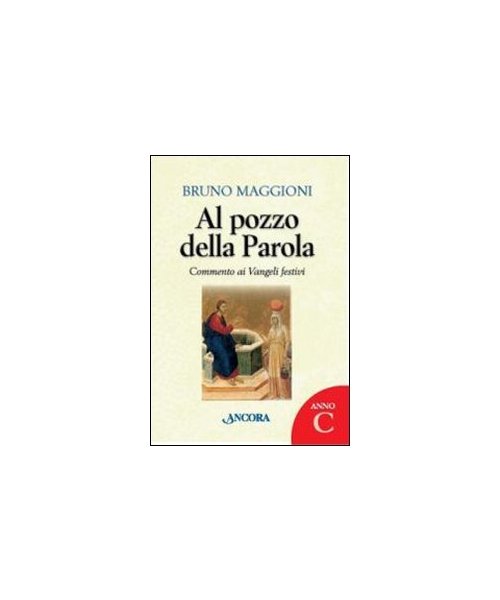Al pozzo della parola. Commento ai Vangeli festivi. Anno C - Bruno Maggioni
