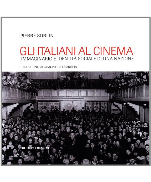 Gli italiani al cinema. Pubblico e società nel cinema italiano - Pierre Sorlin