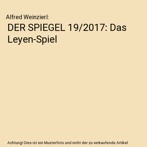 DER SPIEGEL 19/2017: Das Leyen-Spiel, Alfred Weinzierl - Bild 1 von 1