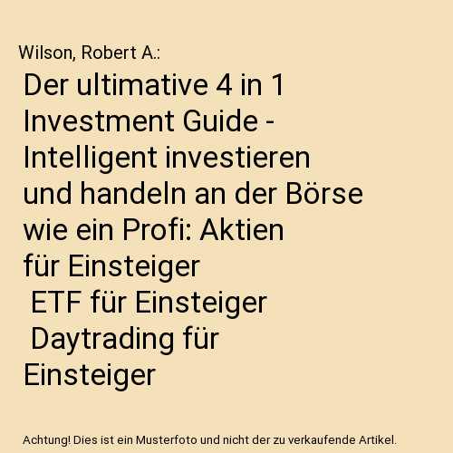 Der ultimative 4 in 1 Investment Guide - Intelligent investieren und handeln an  - Picture 1 of 1