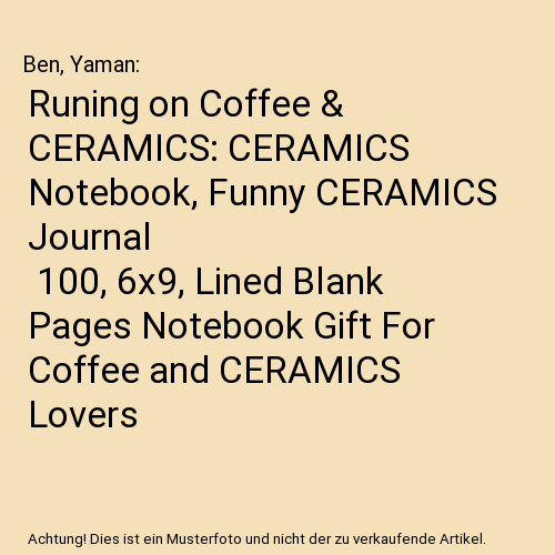 Runing on Coffee & CERAMICS: CERAMICS Notebook, Funny CERAMICS Journal | 100, 6x - Bild 1 von 1
