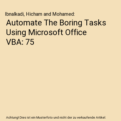 Automate The Boring Tasks Using Microsoft Office VBA: 75, Ibnalkadi, Hicham and  - Bild 1 von 1